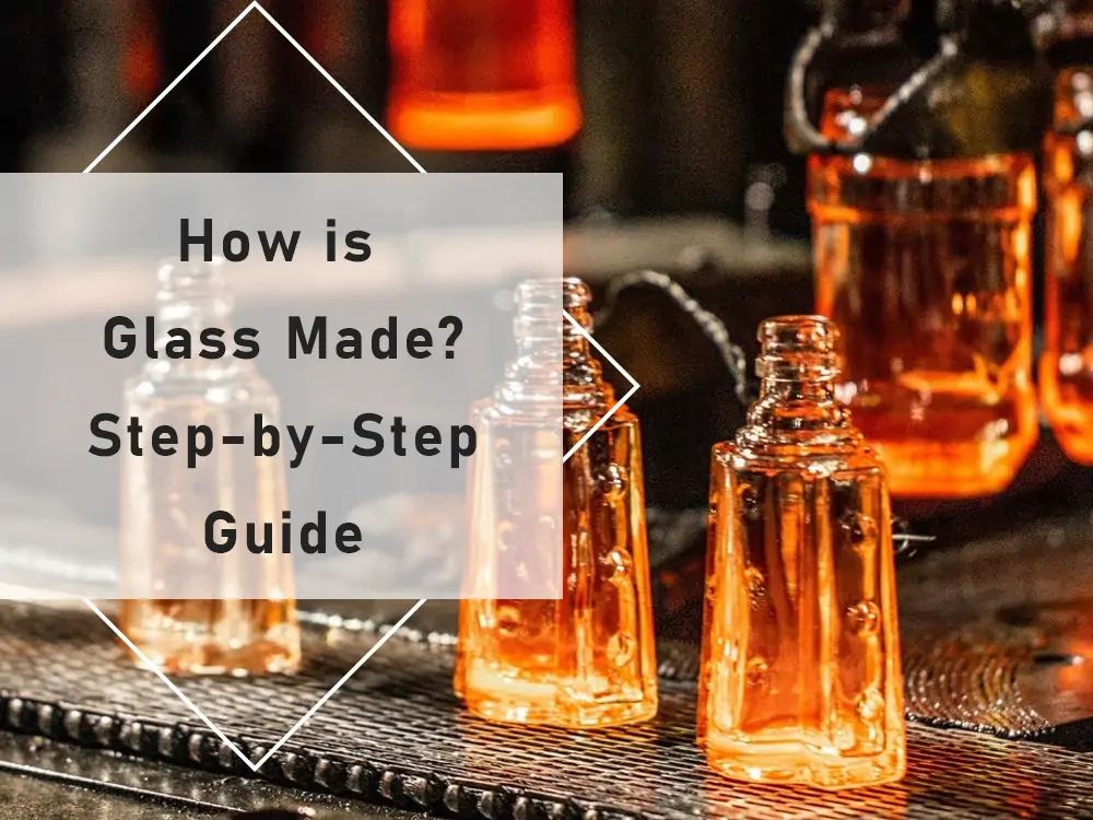 How is Glass Made? Step-by-Step Guide